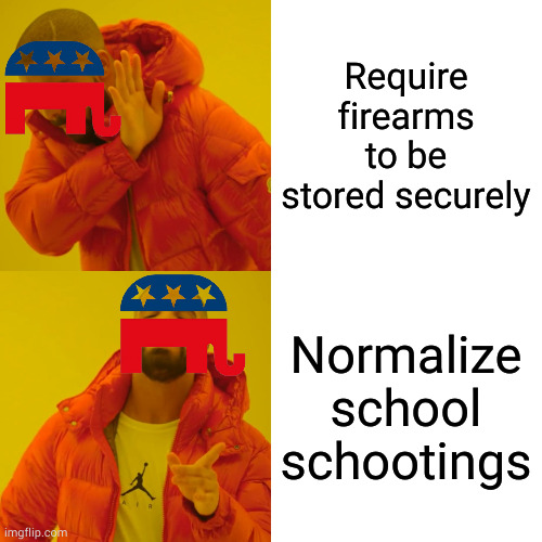 Schools, they're shooting ranges, essentially | Require firearms to be stored securely; Normalize school schootings | image tagged in memes,drake hotline bling | made w/ Imgflip meme maker