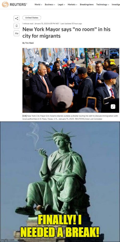 Wow - kindof like what the folks in border states have been saying all along. | FINALLY! I NEEDED A BREAK! | image tagged in statue of liberty,new york,mayor adams,illegal immigrants,open borders | made w/ Imgflip meme maker