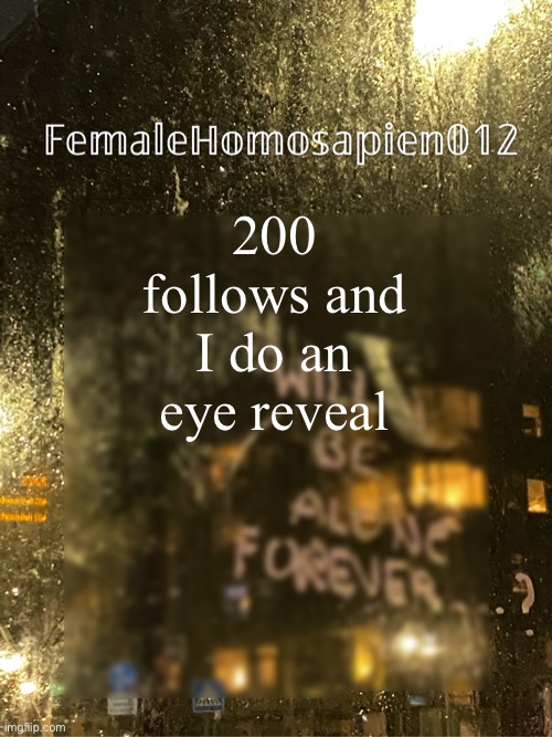 FemaleHomosapien012 | 200 follows and I do an eye reveal | image tagged in femalehomosapien012 | made w/ Imgflip meme maker