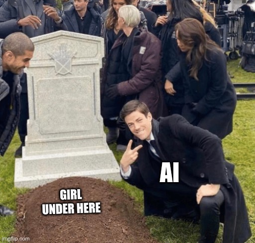 When AI gets dark: my reaction | AI; GIRL UNDER HERE | image tagged in grant gustin over grave | made w/ Imgflip meme maker