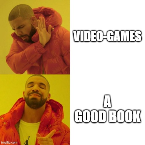 just say no to videogames | VIDEO-GAMES; A GOOD BOOK | image tagged in drake blank | made w/ Imgflip meme maker