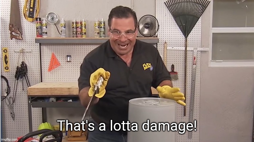 That's a lotta damage! | image tagged in phil swift that's a lotta damage flex tape/seal | made w/ Imgflip meme maker