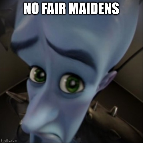 Fair maidens | NO FAIR MAIDENS | image tagged in megamind peeking,iron maiden,girls | made w/ Imgflip meme maker
