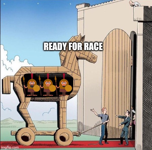 Trojan Horse | READY FOR RACE | image tagged in trojan horse | made w/ Imgflip meme maker
