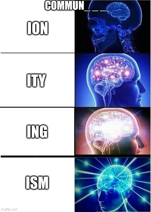 hmmmmmm | COMMUN_ _ _; ION; ITY; ING; ISM | image tagged in memes,expanding brain | made w/ Imgflip meme maker