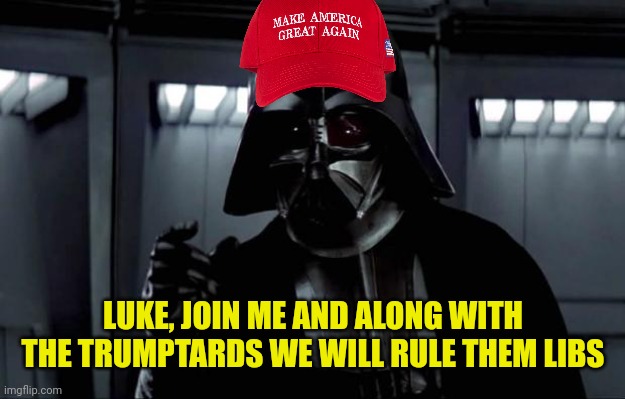 Dearth of intelligence | LUKE, JOIN ME AND ALONG WITH THE TRUMPTARDS WE WILL RULE THEM LIBS | image tagged in darth vader | made w/ Imgflip meme maker