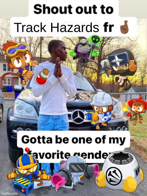 Track Hazards Btd6 | Track Hazards | image tagged in shout out to gotta be one of my favorite genders,btd6 | made w/ Imgflip meme maker