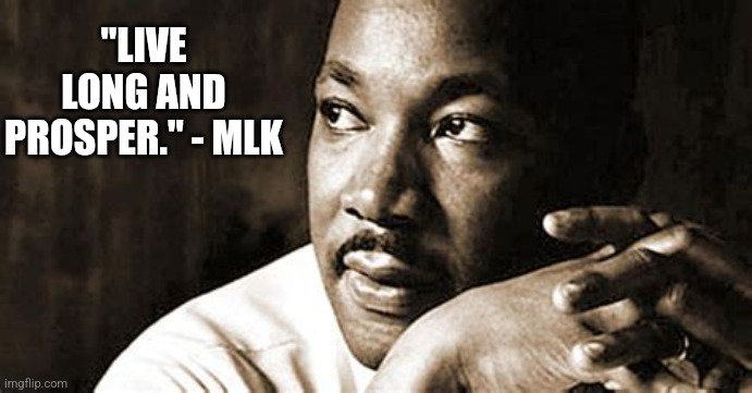 MLK Quote | "LIVE LONG AND PROSPER." - MLK | image tagged in mlk,spock live long and prosper | made w/ Imgflip meme maker