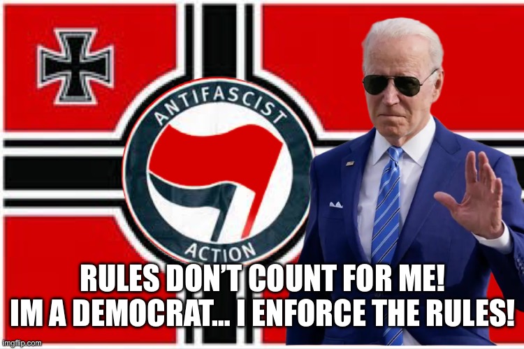 Joe knows about rules | RULES DON’T COUNT FOR ME! IM A DEMOCRAT… I ENFORCE THE RULES! | image tagged in new democrats | made w/ Imgflip meme maker