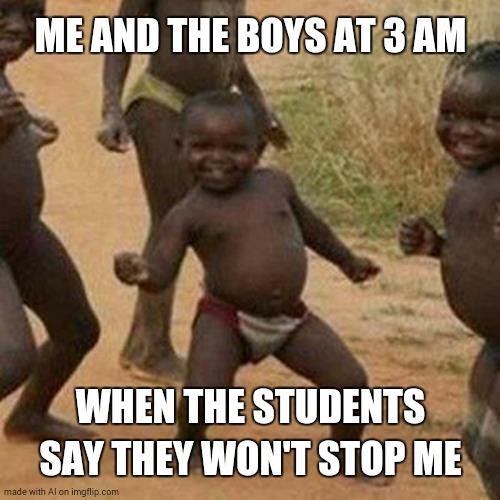 is Art (the AI) planning a school shooting?! | ME AND THE BOYS AT 3 AM; WHEN THE STUDENTS SAY THEY WON'T STOP ME | image tagged in memes,third world success kid,student,ai-meme,concerning | made w/ Imgflip meme maker