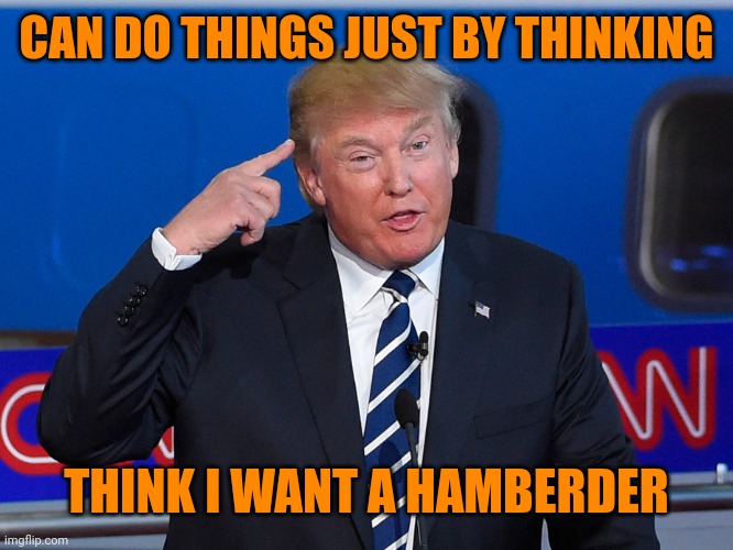 Donald Trump Roll Safe | CAN DO THINGS JUST BY THINKING THINK I WANT A HAMBERDER | image tagged in donald trump roll safe | made w/ Imgflip meme maker