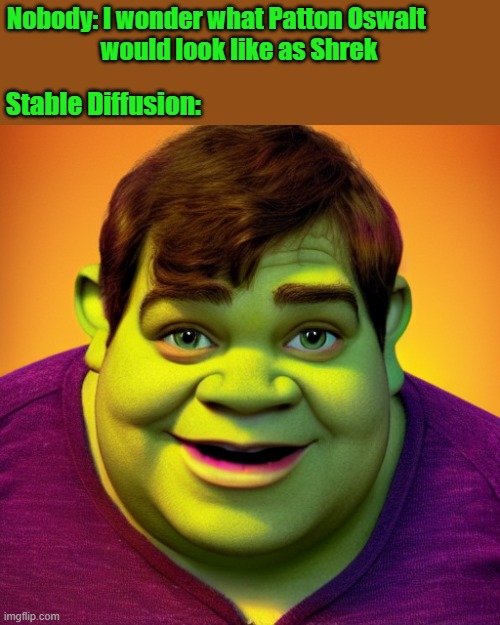 Patton Oshrek | Stable Diffusion:; Nobody: I wonder what Patton Oswalt 
                   would look like as Shrek | image tagged in memes,shrek,patton oswalt,stable diffusion,ai generator | made w/ Imgflip meme maker