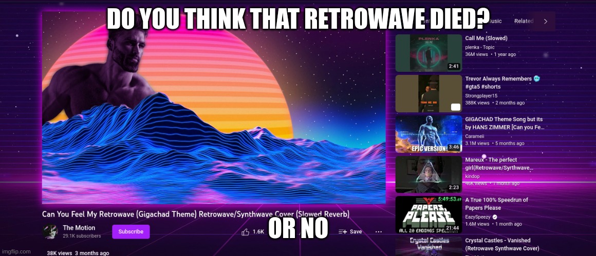 the background and the music | DO YOU THINK THAT RETROWAVE DIED? OR NO | image tagged in retrowave | made w/ Imgflip meme maker