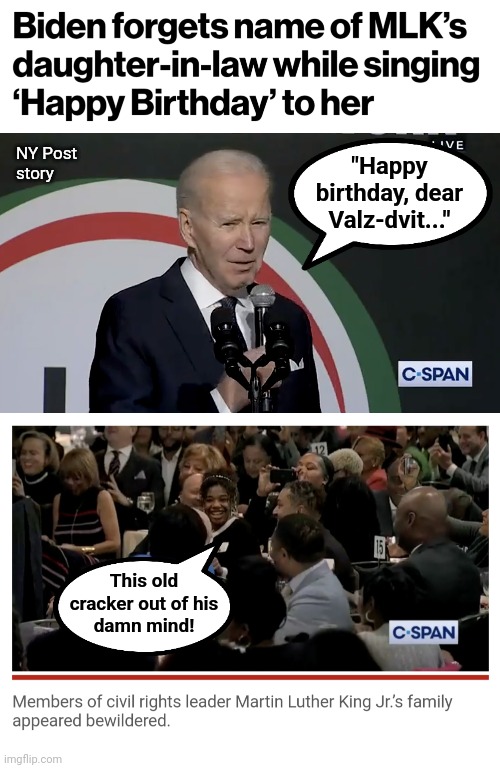 Her name is Arndrea Waters King.  The senile creep finally muttered "Valz-dvit." | NY Post
story; "Happy
birthday, dear
Valz-dvit..."; This old
cracker out of his
damn mind! | image tagged in memes,joe biden,valz-dvit,arndrea waters king,happy birthday,dementia | made w/ Imgflip meme maker