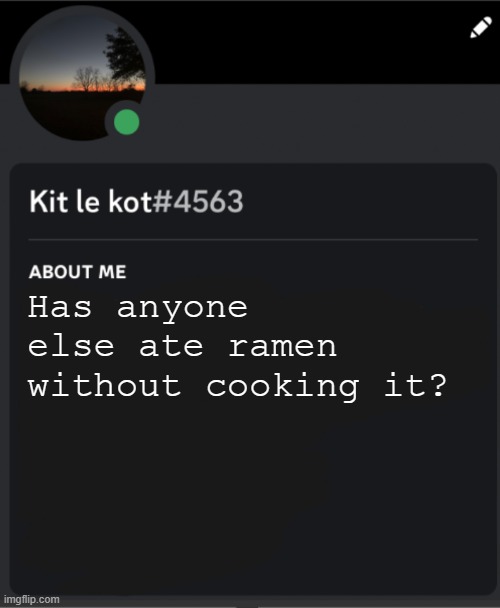 Has anyone else ate ramen without cooking it? | made w/ Imgflip meme maker