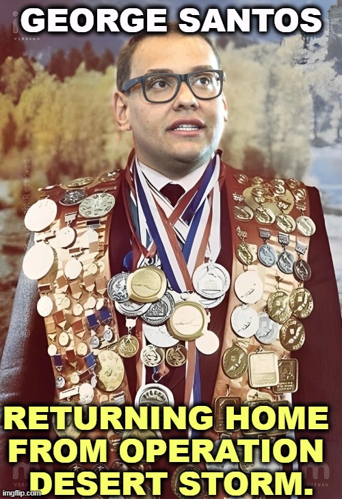 GEORGE SANTOS; RETURNING HOME 
FROM OPERATION 
DESERT STORM. | image tagged in george santos,republican,liar,donald trump,wannabe | made w/ Imgflip meme maker