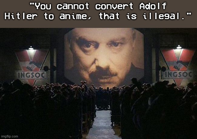 1984 | "You cannot convert Adolf Hitler to anime, that is illegal." | image tagged in 1984 | made w/ Imgflip meme maker