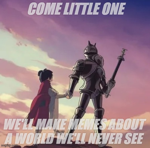 COME LITTLE ONE; WE'LL MAKE MEMES ABOUT A WORLD WE'LL NEVER SEE | image tagged in rmk | made w/ Imgflip meme maker