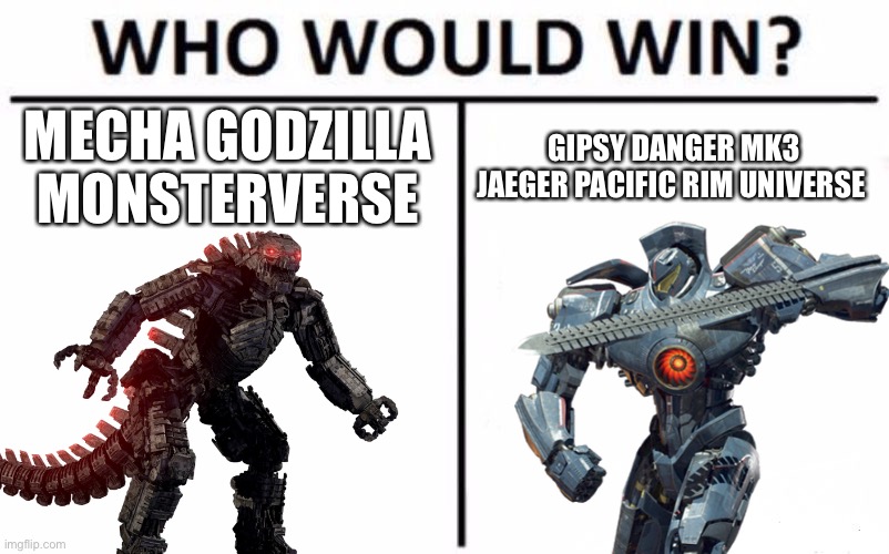 MECHA GODZILLA MONSTERVERSE; GIPSY DANGER MK3 JAEGER PACIFIC RIM UNIVERSE | image tagged in who would win,pacific rim,vs,mecha godzilla,memes,you decide | made w/ Imgflip meme maker