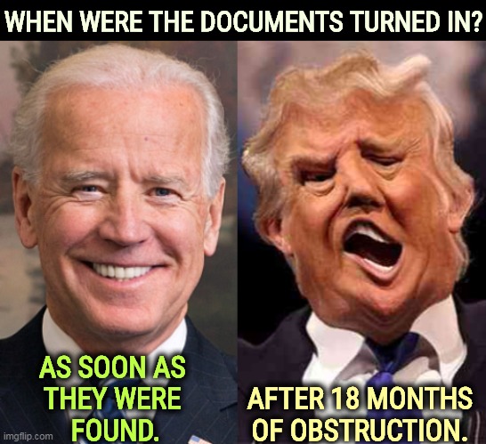 Biden cooperative, legal. Trump uncooperative, incredibly illegal. | WHEN WERE THE DOCUMENTS TURNED IN? AS SOON AS 
THEY WERE 
FOUND. AFTER 18 MONTHS OF OBSTRUCTION. | image tagged in biden solid stable trump acid drugs,biden,legal,trump,wait that's illegal | made w/ Imgflip meme maker