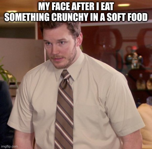 hold up, pause, take a step back, pause | MY FACE AFTER I EAT SOMETHING CRUNCHY IN A SOFT FOOD | image tagged in memes,afraid to ask andy | made w/ Imgflip meme maker