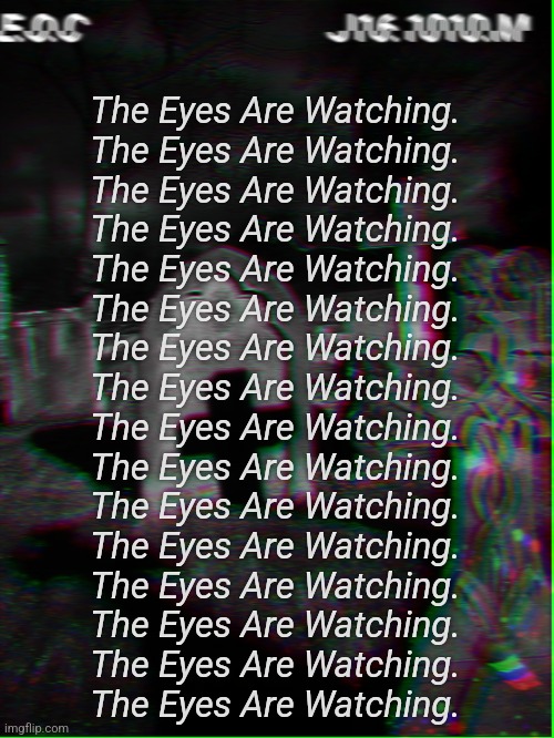 The Eyes Are Watching. 
The Eyes Are Watching. 
The Eyes Are Watching. 
The Eyes Are Watching. 
The Eyes Are Watching. 
The Eyes Are Watching. 
The Eyes Are Watching. 
The Eyes Are Watching. 
The Eyes Are Watching. 
The Eyes Are Watching. 
The Eyes Are Watching. 
The Eyes Are Watching. 
The Eyes Are Watching. 
The Eyes Are Watching. 
The Eyes Are Watching. 
The Eyes Are Watching. | image tagged in eyesofchaos | made w/ Imgflip meme maker