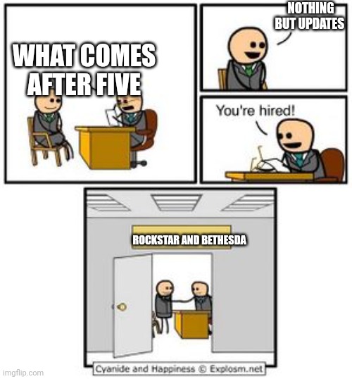 Game devs can't count | NOTHING BUT UPDATES; WHAT COMES AFTER FIVE; ROCKSTAR AND BETHESDA | image tagged in your hired | made w/ Imgflip meme maker