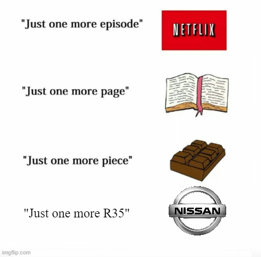 Just one more | "Just one more R35" | image tagged in just one more | made w/ Imgflip meme maker
