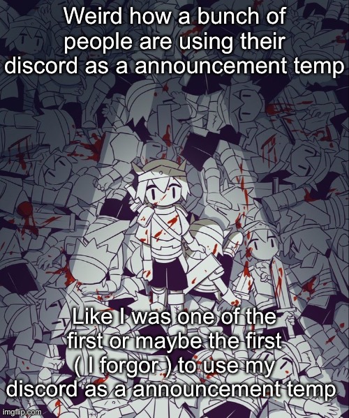 Idk | Weird how a bunch of people are using their discord as a announcement temp; Like I was one of the first or maybe the first ( I forgor ) to use my discord as a announcement temp | image tagged in avogado6 | made w/ Imgflip meme maker