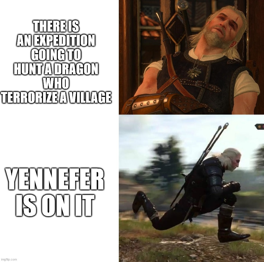 When Yen is mentioned | THERE IS AN EXPEDITION GOING TO HUNT A DRAGON WHO TERRORIZE A VILLAGE; YENNEFER IS ON IT | image tagged in sleepy and running geralt,geralt of rivia,yennefer,the witcher,witcher,sword of destiny | made w/ Imgflip meme maker