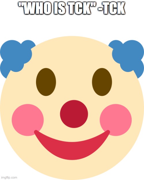 Clown emoji | "WHO IS TCK" -TCK | image tagged in clown emoji | made w/ Imgflip meme maker