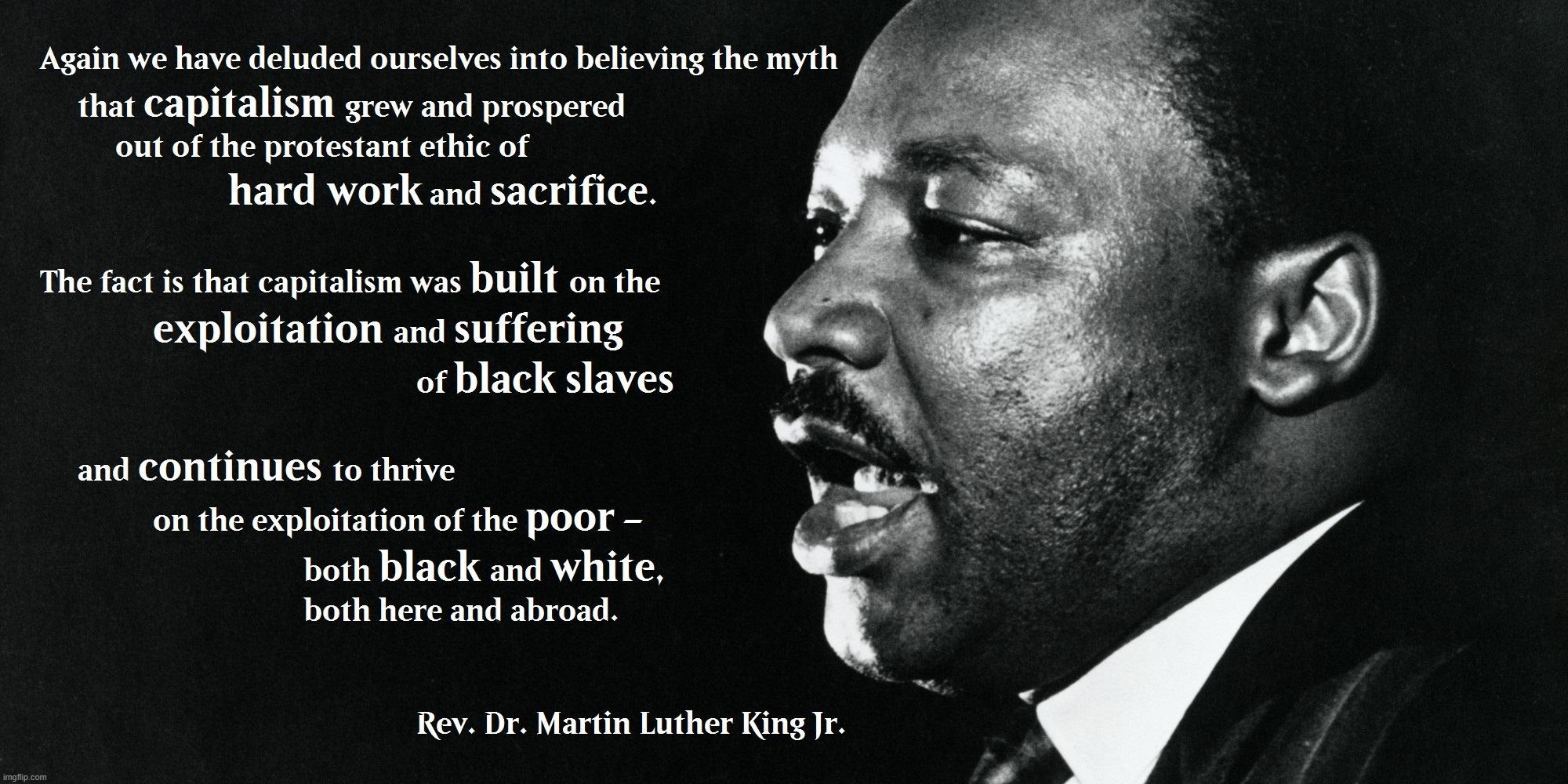 MLK the critic of American economic myths | image tagged in mlk quote capitalism socialism,mlk,mlk jr,martin luther king jr,capitalism,slavery | made w/ Imgflip meme maker