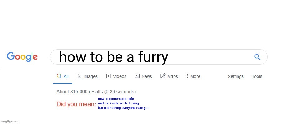 *insert title because I can't find one* | how to be a furry; how to contemplate life and die inside while having fun but making everyone hate you | image tagged in did you mean | made w/ Imgflip meme maker