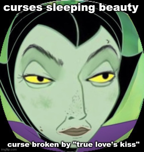 bruh moment | curses sleeping beauty; curse broken by "true love's kiss" | image tagged in certified bruh moment,maleficent | made w/ Imgflip meme maker