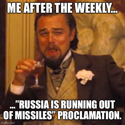 Russia is running out of missiles | ME AFTER THE WEEKLY…; …”RUSSIA IS RUNNING OUT OF MISSILES” PROCLAMATION. | image tagged in memes,laughing leo,russia,missiles,ukraine | made w/ Imgflip meme maker