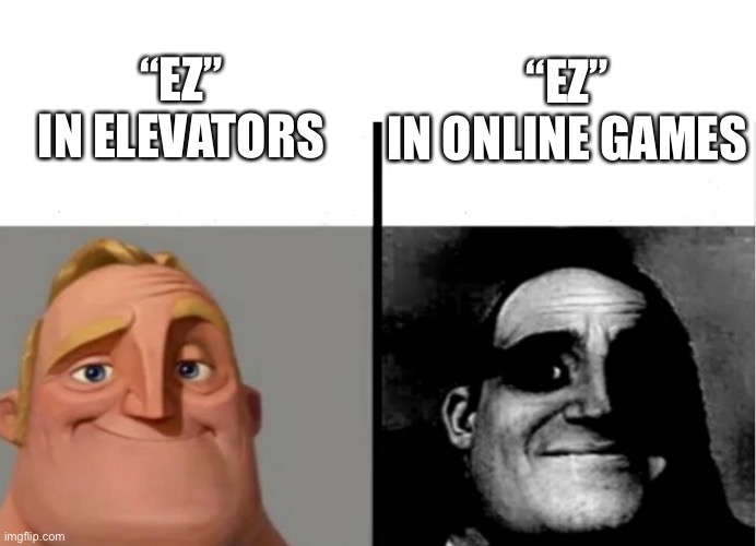 EZ in Elevators Stands for Express Zone | “EZ”
IN ELEVATORS; “EZ”
IN ONLINE GAMES | image tagged in teacher's copy,memes,gaming,elevator,funny,traumatized mr incredible | made w/ Imgflip meme maker