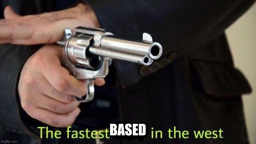 fastest draw | BASED | image tagged in fastest draw | made w/ Imgflip meme maker