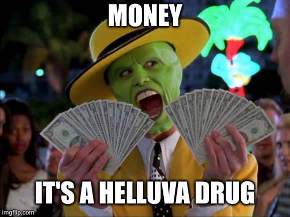 Money Money Meme | MONEY IT'S A HELLUVA DRUG | image tagged in memes,money money | made w/ Imgflip meme maker