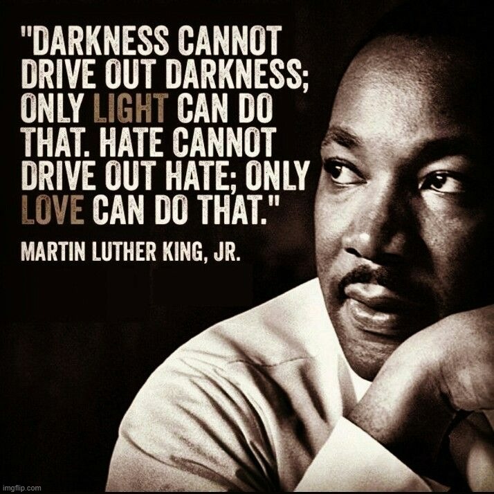 MLK the practitioner of radical forgiveness and love | image tagged in mlk quote darkness light hate love,mlk,mlk jr,martin luther king jr,darkness,light | made w/ Imgflip meme maker