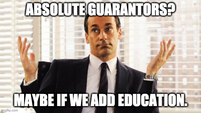 don draper | ABSOLUTE GUARANTORS? MAYBE IF WE ADD EDUCATION. | image tagged in don draper | made w/ Imgflip meme maker