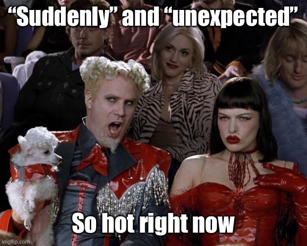 When will both terms be banned? | “Suddenly” and “unexpected”; So hot right now | image tagged in memes,mugatu so hot right now,politics lol | made w/ Imgflip meme maker