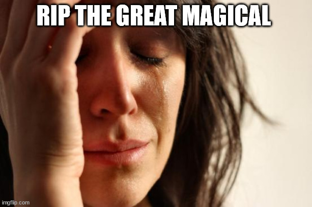 First World Problems | RIP THE GREAT MAGICAL | image tagged in memes,first world problems | made w/ Imgflip meme maker