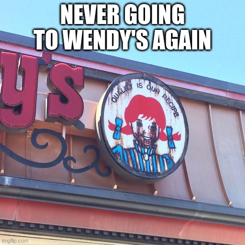 wendys at 3am | NEVER GOING TO WENDY'S AGAIN | image tagged in wendy's,cursed image | made w/ Imgflip meme maker