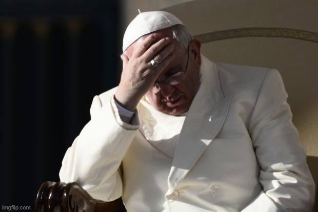 Pope Francis Facepalm | image tagged in pope francis facepalm | made w/ Imgflip meme maker