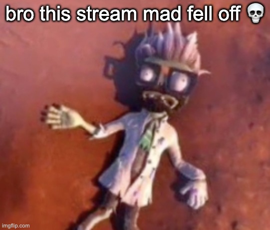 what happened to the actual funny posts and creative things bro | bro this stream mad fell off 💀 | made w/ Imgflip meme maker