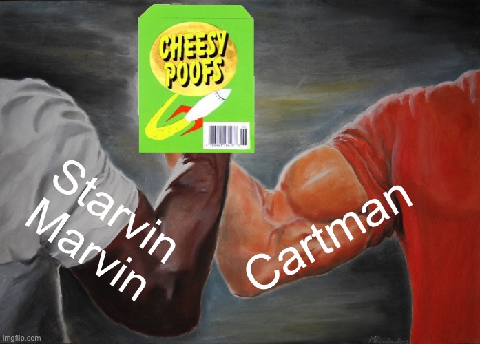 Those Are My Cheesy Poofs | Starvin Marvin; Cartman | image tagged in epic handshake,starvin marvin,cartman,south park,cheesy poofs | made w/ Imgflip meme maker