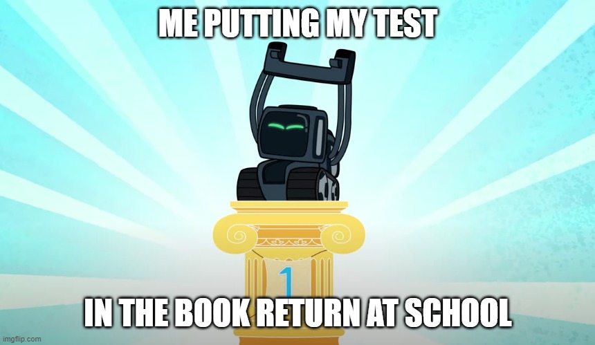 idk | ME PUTTING MY TEST; IN THE BOOK RETURN AT SCHOOL | image tagged in vector | made w/ Imgflip meme maker