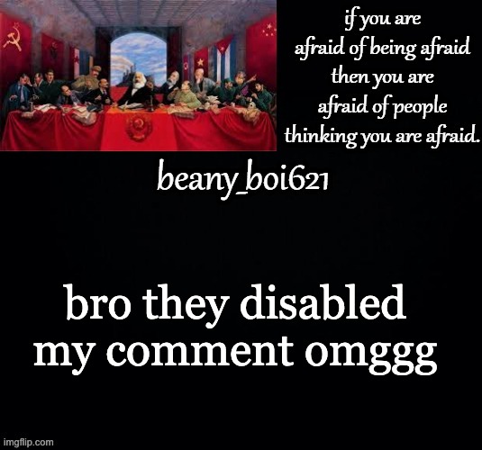 site mods istg | bro they disabled my comment omggg | image tagged in communist beany dark mode | made w/ Imgflip meme maker