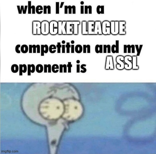 whe i'm in a competition and my opponent is | ROCKET LEAGUE; A SSL | image tagged in whe i'm in a competition and my opponent is | made w/ Imgflip meme maker