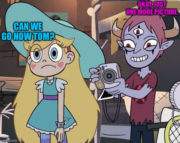 OKAY, JUST ONE MORE PICTURE. CAN WE GO NOW TOM? | image tagged in svtfoe,memes,picture,star vs the forces of evil,can we go now,funny | made w/ Imgflip meme maker